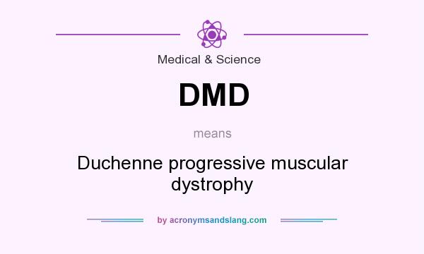 What does DMD mean? It stands for Duchenne progressive muscular dystrophy
