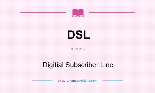 What does DSL mean? It stands for Digitial Subscriber Line