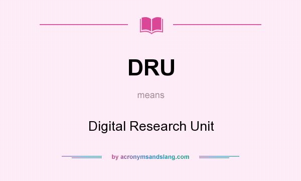 What does DRU mean? It stands for Digital Research Unit