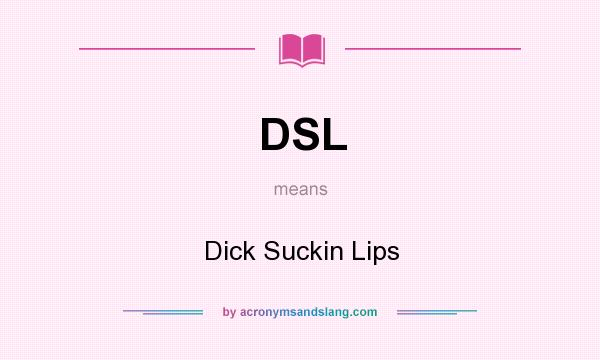 What does DSL mean? It stands for Dick Suckin Lips