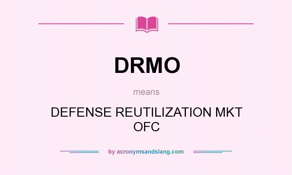 What does DRMO mean? It stands for DEFENSE REUTILIZATION MKT OFC
