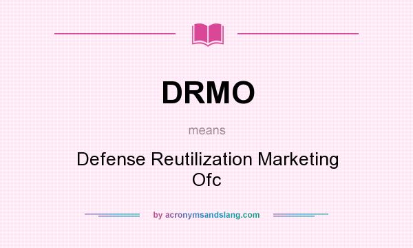 What does DRMO mean? It stands for Defense Reutilization Marketing Ofc
