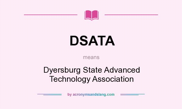 What does DSATA mean? It stands for Dyersburg State Advanced Technology Association