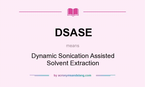 What does DSASE mean? It stands for Dynamic Sonication Assisted Solvent Extraction