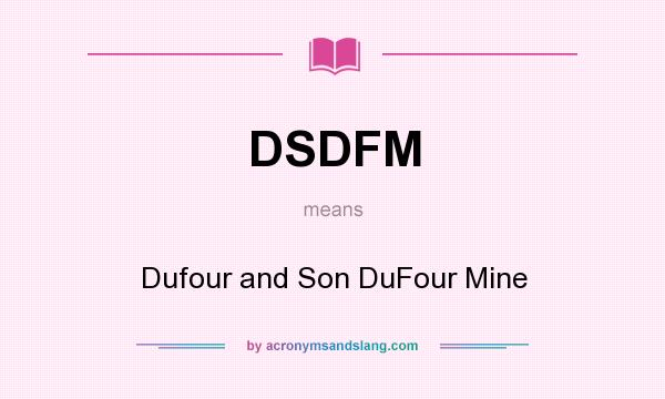 What does DSDFM mean? It stands for Dufour and Son DuFour Mine