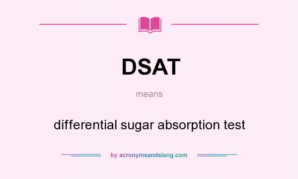 What does DSAT mean? It stands for differential sugar absorption test