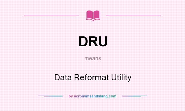 What does DRU mean? It stands for Data Reformat Utility