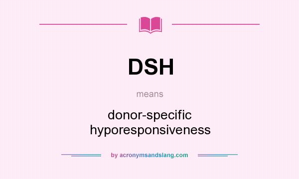 What does DSH mean? It stands for donor-specific hyporesponsiveness