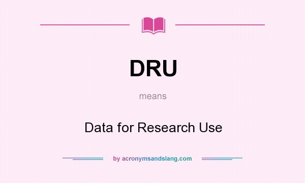 What does DRU mean? It stands for Data for Research Use