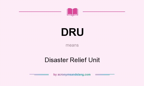 What does DRU mean? It stands for Disaster Relief Unit