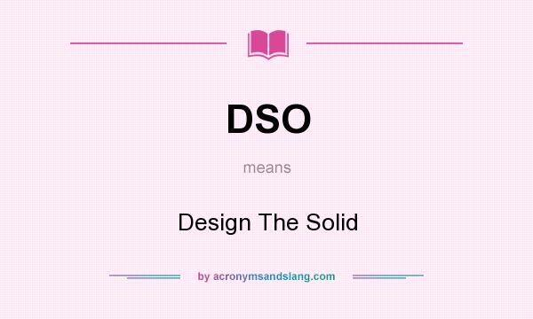 What does DSO mean? It stands for Design The Solid