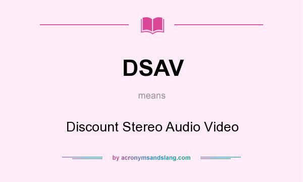 What does DSAV mean? It stands for Discount Stereo Audio Video