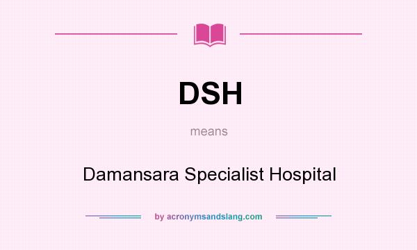What does DSH mean? It stands for Damansara Specialist Hospital