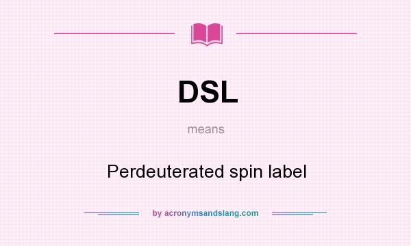 What does DSL mean? It stands for Perdeuterated spin label