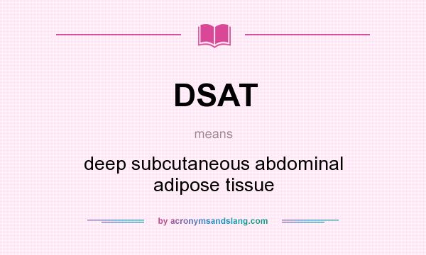 What does DSAT mean? It stands for deep subcutaneous abdominal adipose tissue