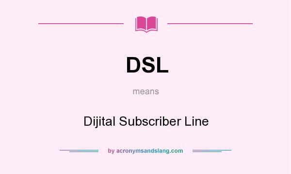 What does DSL mean? It stands for Dijital Subscriber Line