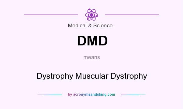 What does DMD mean? It stands for Dystrophy Muscular Dystrophy