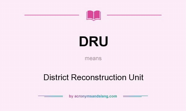 What does DRU mean? It stands for District Reconstruction Unit