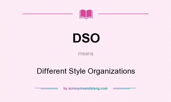 What does DSO mean? It stands for Different Style Organizations
