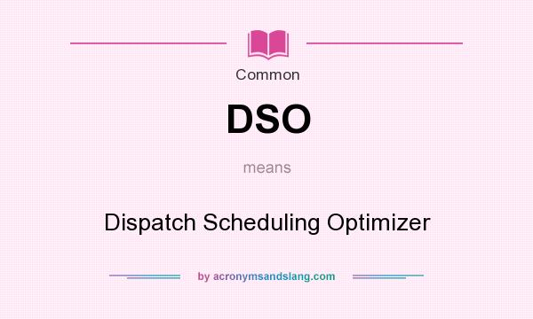 What does DSO mean? It stands for Dispatch Scheduling Optimizer