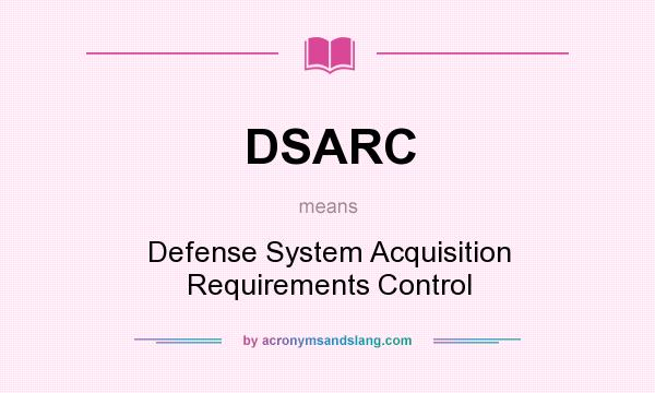 What does DSARC mean? It stands for Defense System Acquisition Requirements Control