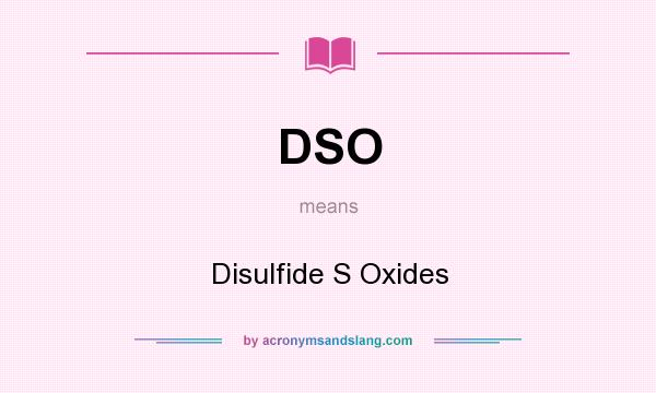 What does DSO mean? It stands for Disulfide S Oxides