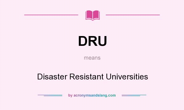 What does DRU mean? It stands for Disaster Resistant Universities