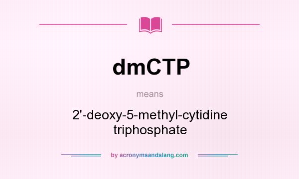 What does dmCTP mean? It stands for 2`-deoxy-5-methyl-cytidine triphosphate