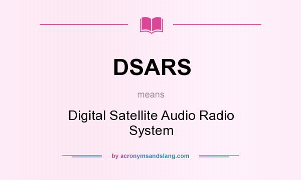 What does DSARS mean? It stands for Digital Satellite Audio Radio System