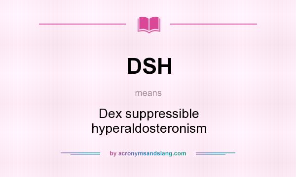 What does DSH mean? It stands for Dex suppressible hyperaldosteronism