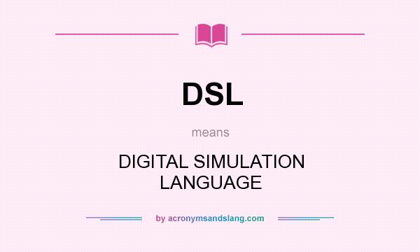 What does DSL mean? It stands for DIGITAL SIMULATION LANGUAGE