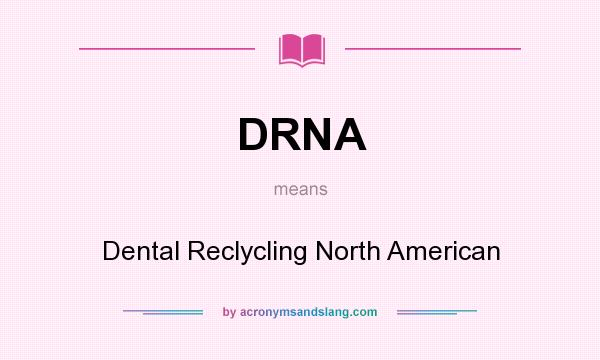 What does DRNA mean? It stands for Dental Reclycling North American