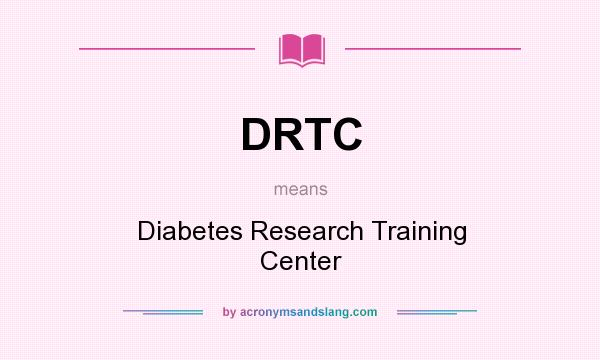 What does DRTC mean? It stands for Diabetes Research Training Center
