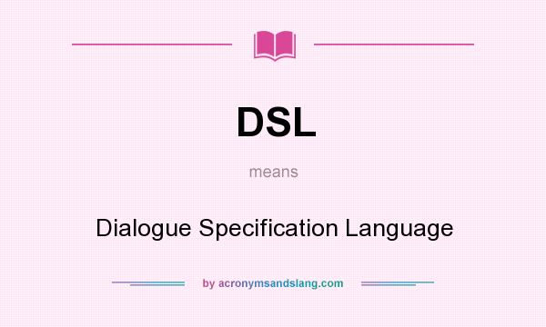 What does DSL mean? It stands for Dialogue Specification Language