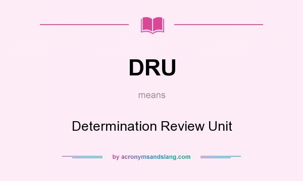 What does DRU mean? It stands for Determination Review Unit