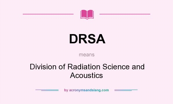 What does DRSA mean? It stands for Division of Radiation Science and Acoustics