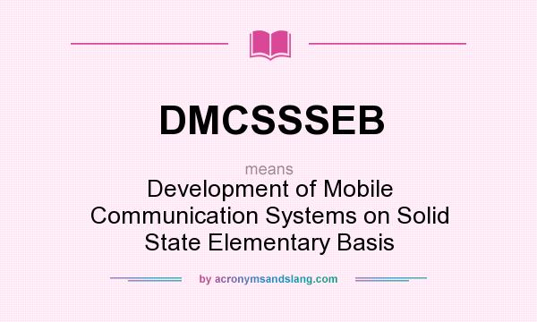 What does DMCSSSEB mean? It stands for Development of Mobile Communication Systems on Solid State Elementary Basis