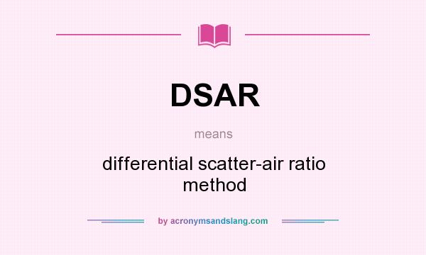 What does DSAR mean? It stands for differential scatter-air ratio method