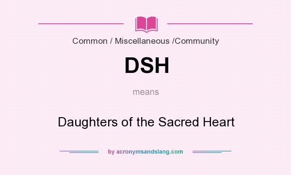 What does DSH mean? It stands for Daughters of the Sacred Heart