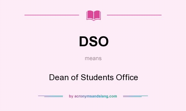What does DSO mean? It stands for Dean of Students Office