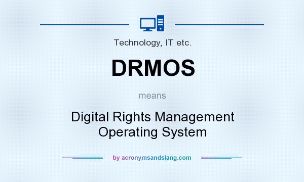 What does DRMOS mean? It stands for Digital Rights Management Operating System