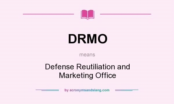 What does DRMO mean? It stands for Defense Reutiliation and Marketing Office