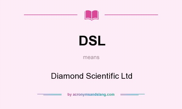 What does DSL mean? It stands for Diamond Scientific Ltd