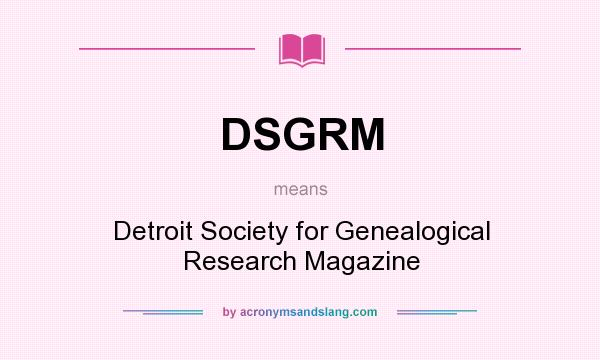 What does DSGRM mean? It stands for Detroit Society for Genealogical Research Magazine