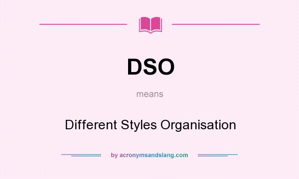 What does DSO mean? It stands for Different Styles Organisation