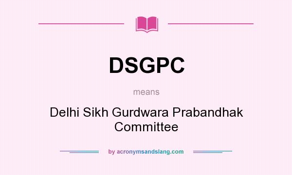 What does DSGPC mean? It stands for Delhi Sikh Gurdwara Prabandhak Committee