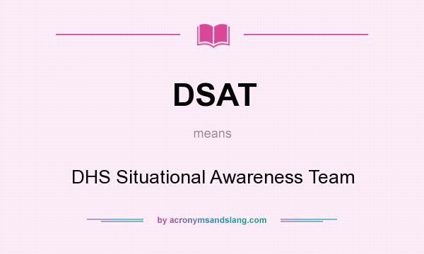 What does DSAT mean? It stands for DHS Situational Awareness Team