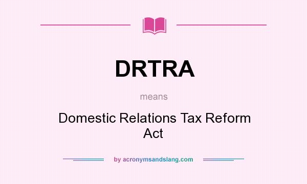 What does DRTRA mean? It stands for Domestic Relations Tax Reform Act