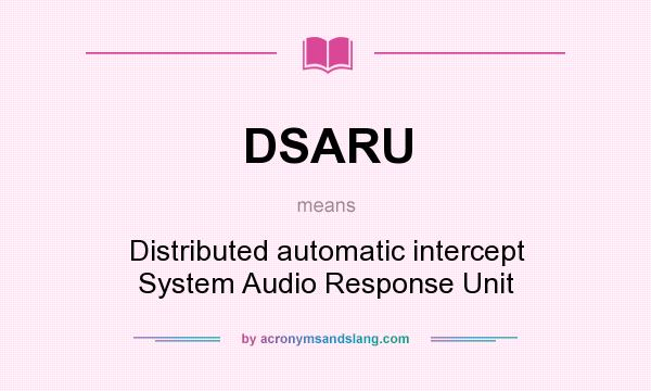 What does DSARU mean? It stands for Distributed automatic intercept System Audio Response Unit