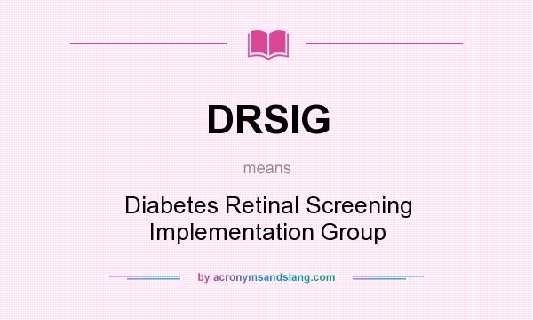 What does DRSIG mean? It stands for Diabetes Retinal Screening Implementation Group